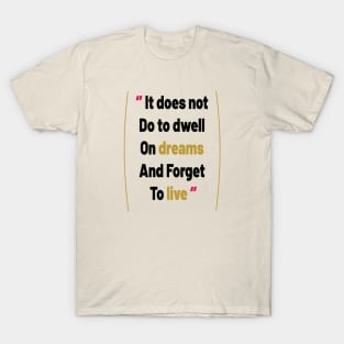 It does not do to dwell on dreams and forget to live T-Shirt